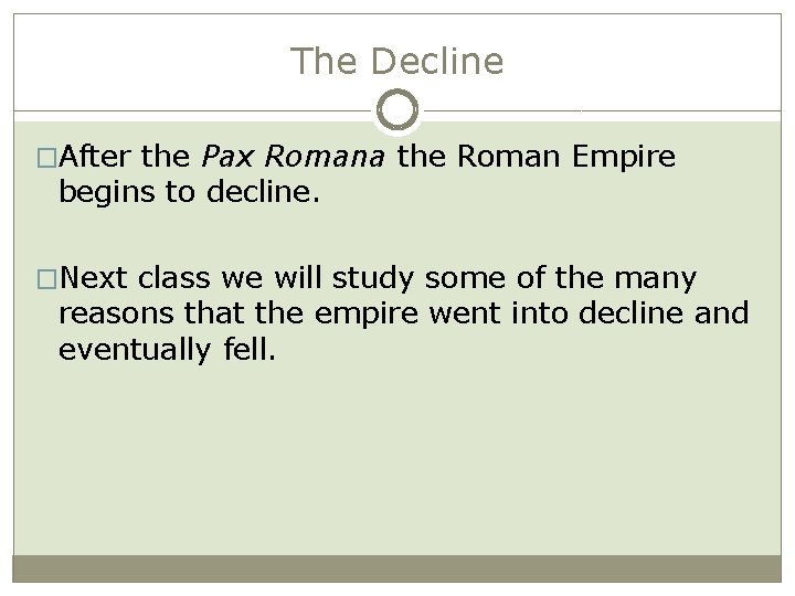 The Decline �After the Pax Romana the Roman Empire begins to decline. �Next class