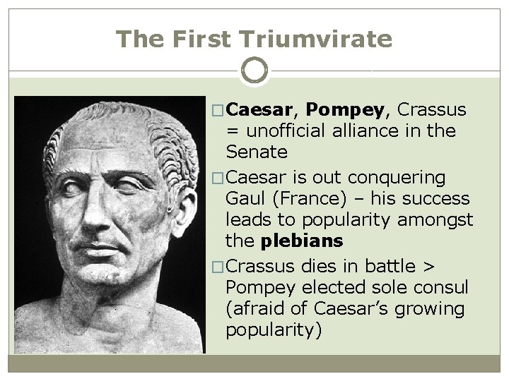 The First Triumvirate �Caesar, Pompey, Crassus = unofficial alliance in the Senate �Caesar is