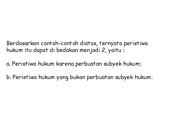 Berdasarkan contoh-contoh diatas, ternyata peristiwa hukum itu dapat di bedakan menjadi 2, yaitu :