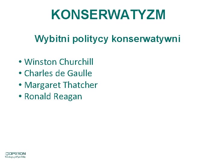 KONSERWATYZM Wybitni politycy konserwatywni • Winston Churchill • Charles de Gaulle • Margaret Thatcher