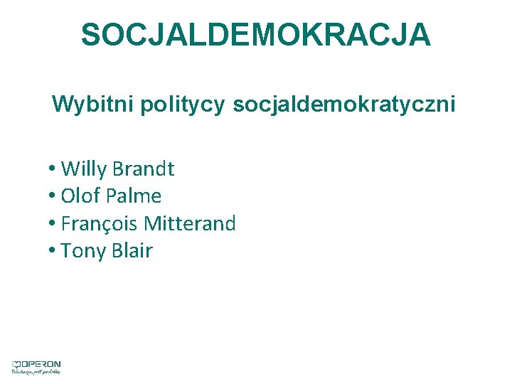 SOCJALDEMOKRACJA Wybitni politycy socjaldemokratyczni • Willy Brandt • Olof Palme • François Mitterand •