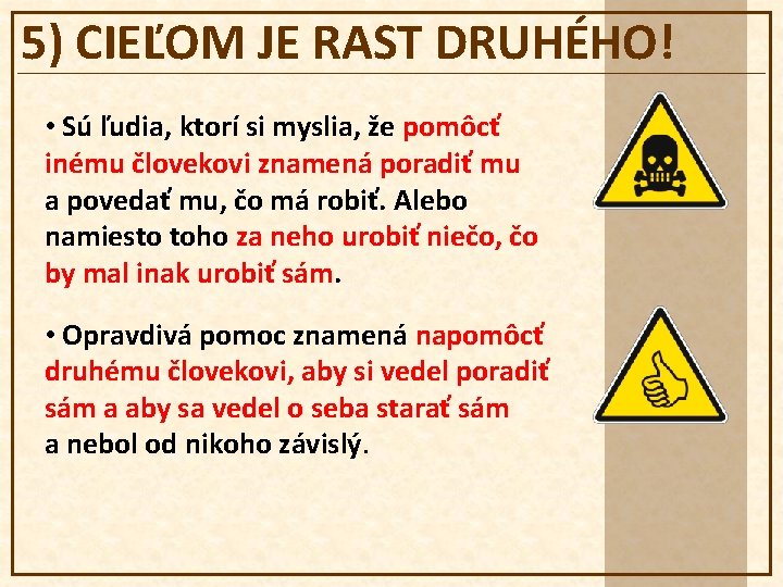 5) CIEĽOM JE RAST DRUHÉHO! • Sú ľudia, ktorí si myslia, že pomôcť inému