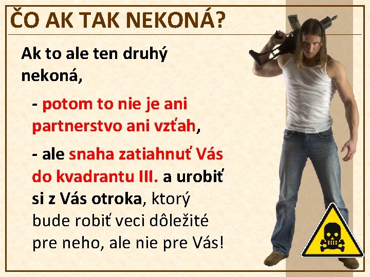 ČO AK TAK NEKONÁ? Ak to ale ten druhý nekoná, - potom to nie