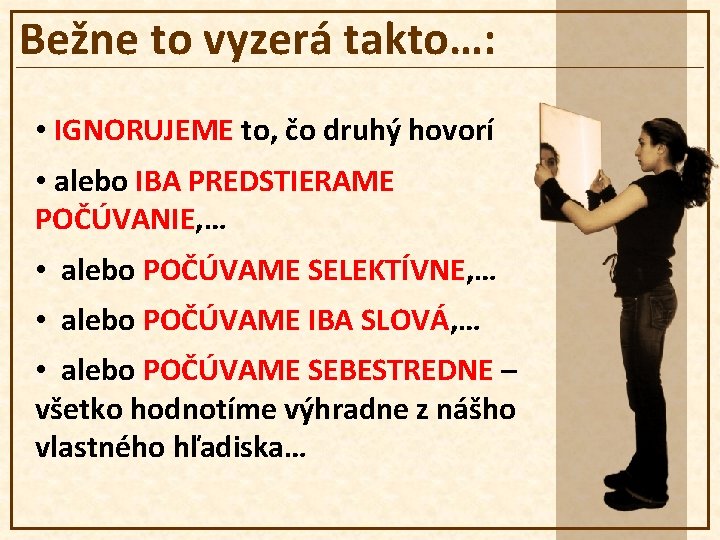 Bežne to vyzerá takto…: • IGNORUJEME to, čo druhý hovorí • alebo IBA PREDSTIERAME