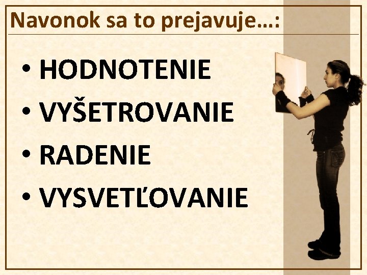 Navonok sa to prejavuje…: • HODNOTENIE • VYŠETROVANIE • RADENIE • VYSVETĽOVANIE 