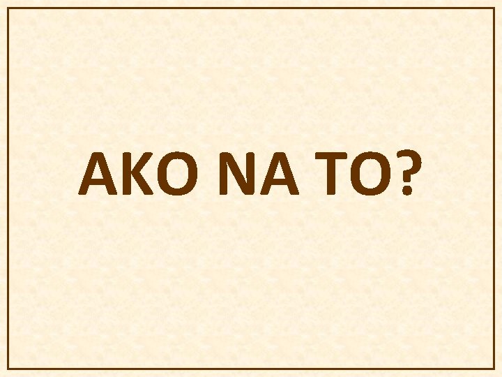 AKO NA TO? 