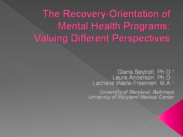 The Recovery-Orientation of Mental Health Programs: Valuing Different Perspectives Diana Seybolt, Ph. D. a The Recovery-Orientation of Mental Health Programs: Valuing Different Perspectives Diana Seybolt, Ph. D. a