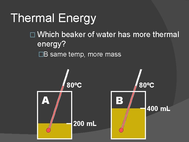 Thermal Energy � Which beaker of water has more thermal energy? �B same temp,