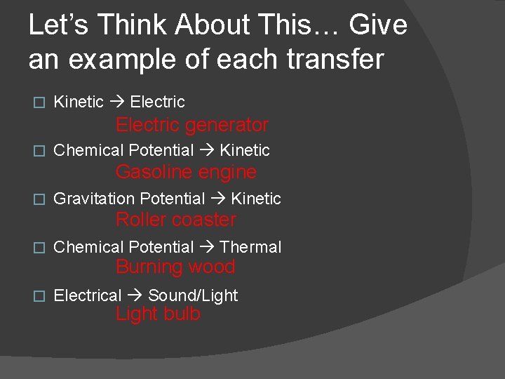 Let’s Think About This… Give an example of each transfer � Kinetic Electric generator