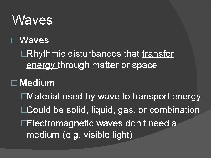 Waves �Rhythmic disturbances that transfer energy through matter or space � Medium �Material used