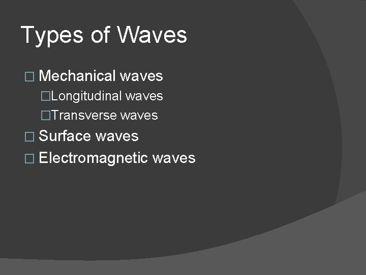 Types of Waves � Mechanical waves �Longitudinal waves �Transverse waves � Surface waves �