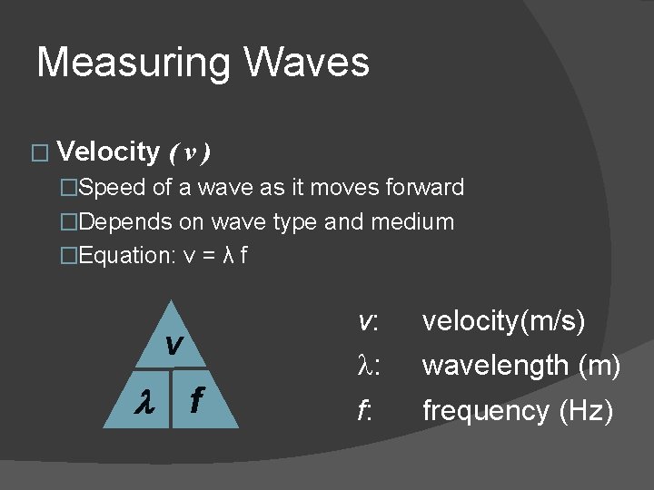 Measuring Waves � Velocity (v) �Speed of a wave as it moves forward �Depends