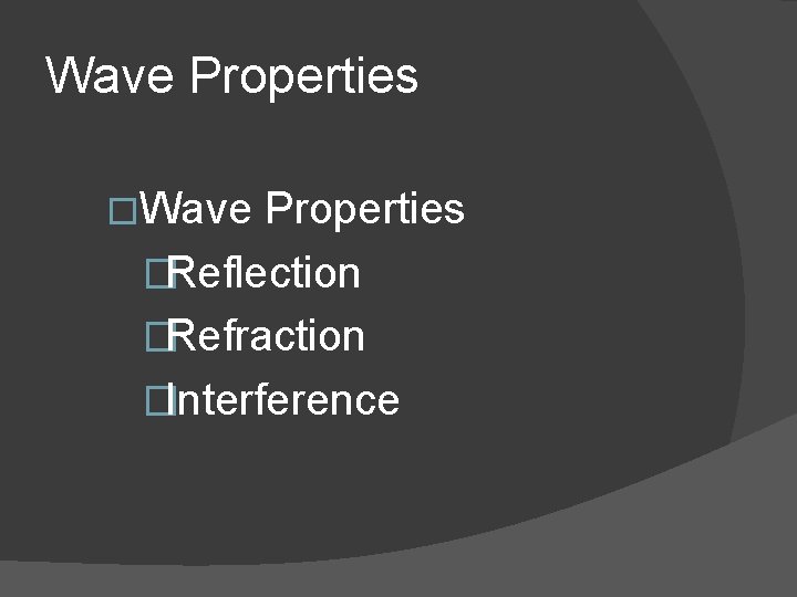 Wave Properties �Reflection �Refraction �Interference 