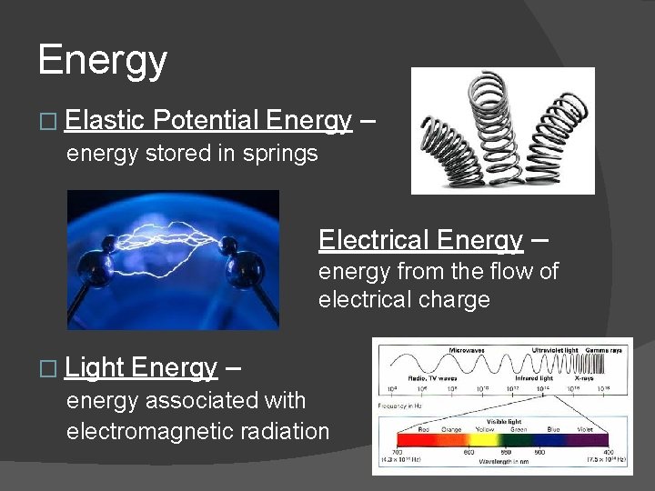 Energy � Elastic Potential Energy – energy stored in springs Electrical Energy – energy