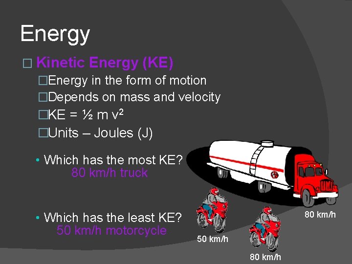 Energy � Kinetic Energy (KE) �Energy in the form of motion �Depends on mass