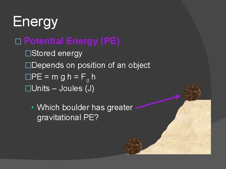 Energy � Potential Energy (PE) �Stored energy �Depends on position of an object �PE