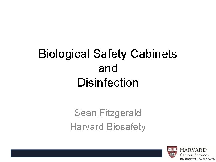 Biological Safety Cabinets and Disinfection Sean Fitzgerald Harvard Biosafety 