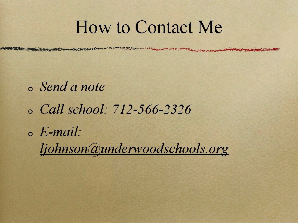 How to Contact Me Send a note Call school: 712 -566 -2326 E-mail: ljohnson@underwoodschools.