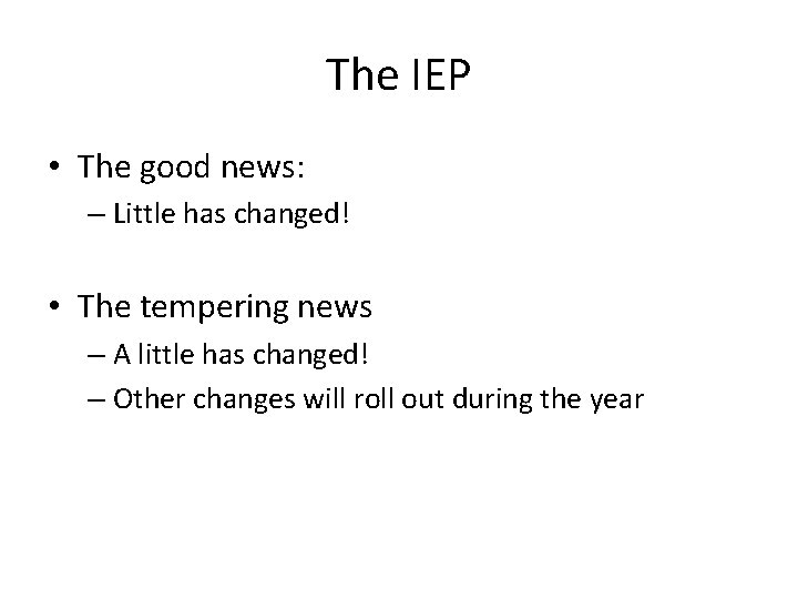 The IEP • The good news: – Little has changed! • The tempering news