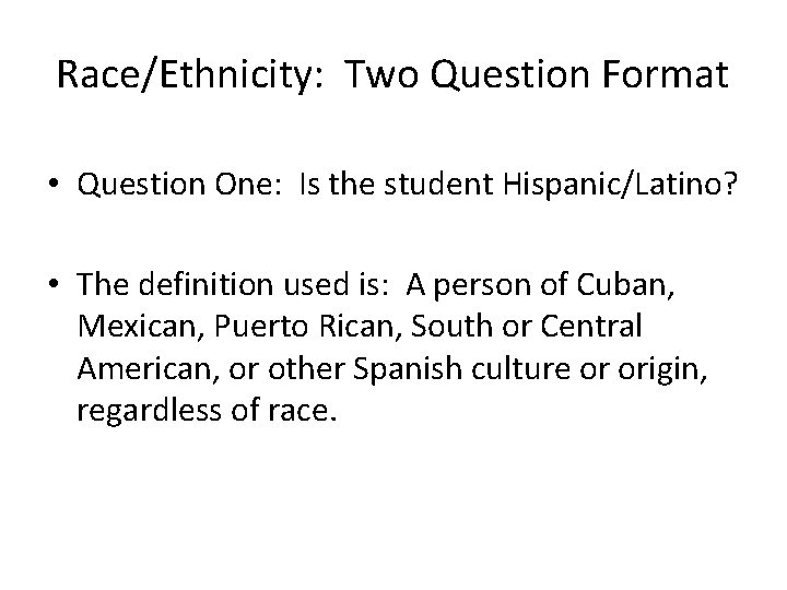 Race/Ethnicity: Two Question Format • Question One: Is the student Hispanic/Latino? • The definition