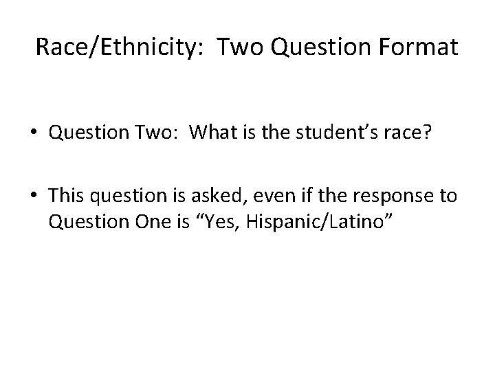 Race/Ethnicity: Two Question Format • Question Two: What is the student’s race? • This