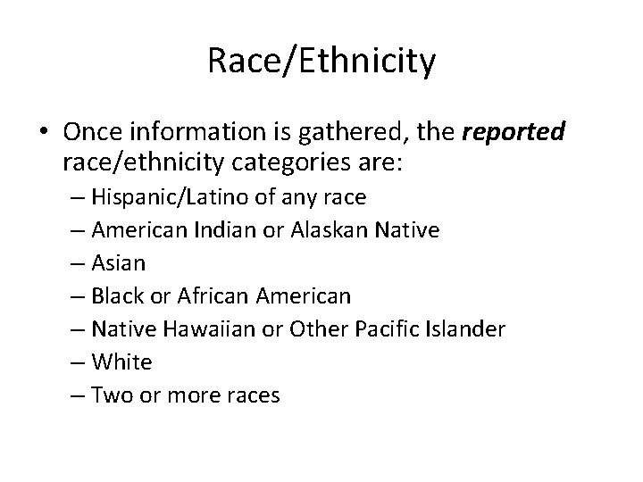 Race/Ethnicity • Once information is gathered, the reported race/ethnicity categories are: – Hispanic/Latino of