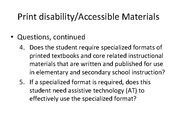 Print disability/Accessible Materials • Questions, continued 4. Does the student require specialized formats of