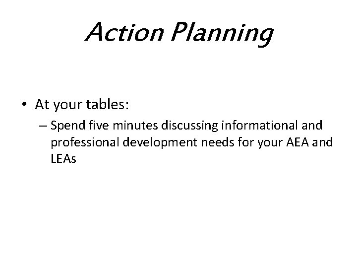 Action Planning • At your tables: – Spend five minutes discussing informational and professional