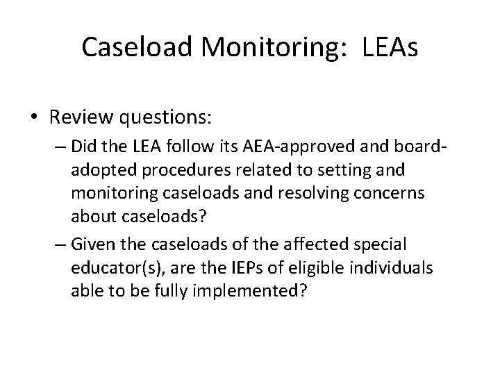 Caseload Monitoring: LEAs • Review questions: – Did the LEA follow its AEA-approved and