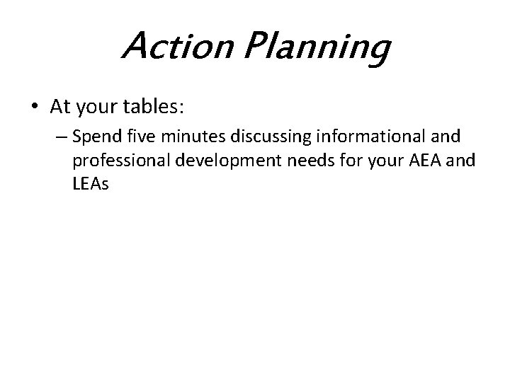 Action Planning • At your tables: – Spend five minutes discussing informational and professional