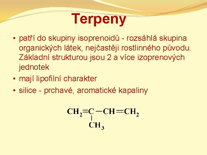 Terpeny • patří do skupiny isoprenoidů - rozsáhlá skupina organických látek, nejčastěji rostlinného původu.