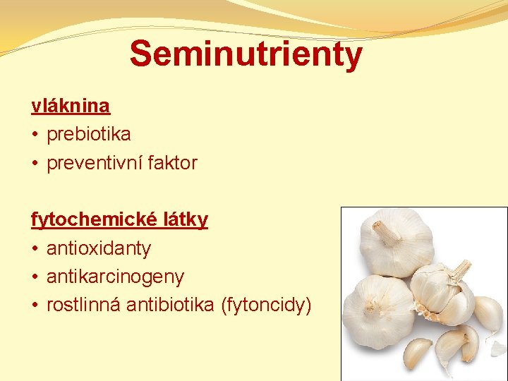 Seminutrienty vláknina • prebiotika • preventivní faktor fytochemické látky • antioxidanty • antikarcinogeny •