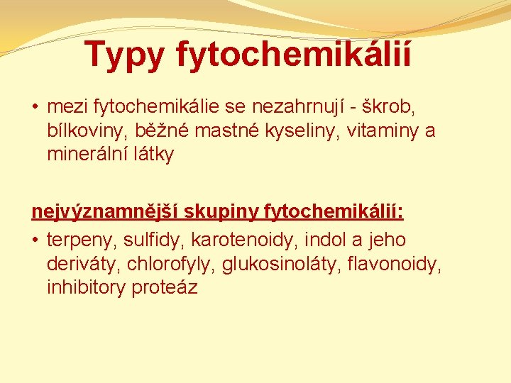 Typy fytochemikálií • mezi fytochemikálie se nezahrnují - škrob, bílkoviny, běžné mastné kyseliny, vitaminy