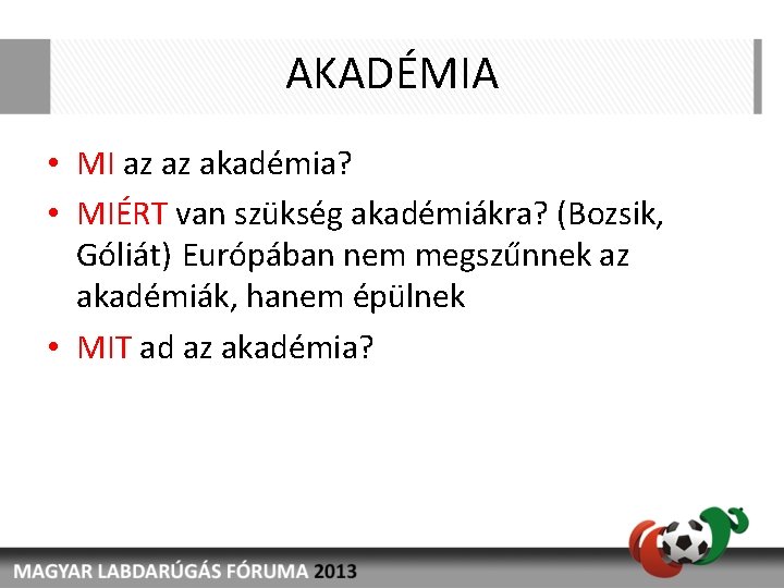 AKADÉMIA • MI az az akadémia? • MIÉRT van szükség akadémiákra? (Bozsik, Góliát) Európában