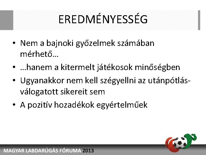 EREDMÉNYESSÉG • Nem a bajnoki győzelmek számában mérhető… • …hanem a kitermelt játékosok minőségben