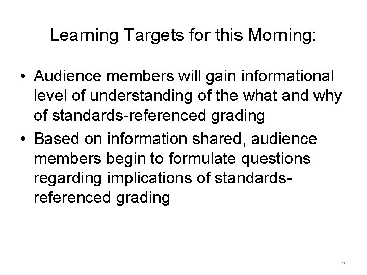 Learning Targets for this Morning: • Audience members will gain informational level of understanding