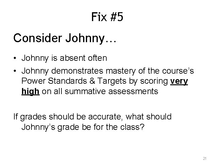 Fix #5 Consider Johnny… • Johnny is absent often • Johnny demonstrates mastery of