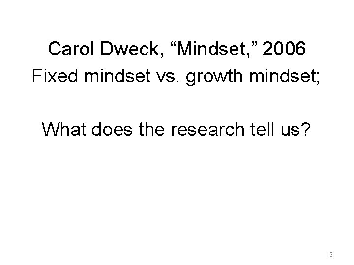 Carol Dweck, “Mindset, ” 2006 Fixed mindset vs. growth mindset; What does the research