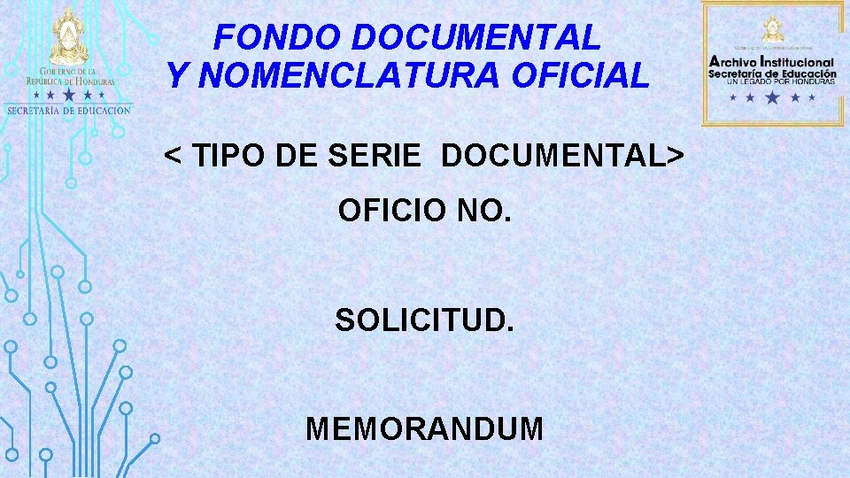 FONDO DOCUMENTAL Y NOMENCLATURA OFICIAL < TIPO DE SERIE DOCUMENTAL> OFICIO NO. SOLICITUD. MEMORANDUM