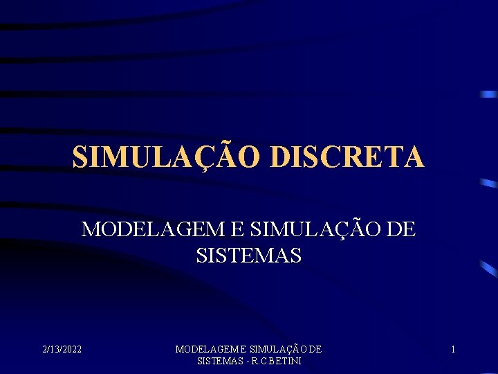 SIMULAÇÃO DISCRETA MODELAGEM E SIMULAÇÃO DE SISTEMAS 2/13/2022 MODELAGEM E SIMULAÇÃO DE SISTEMAS -