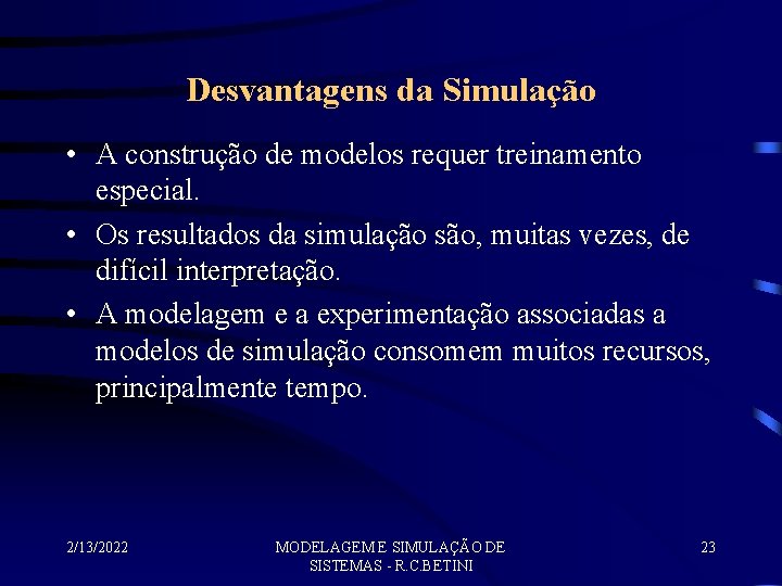 Desvantagens da Simulação • A construção de modelos requer treinamento especial. • Os resultados