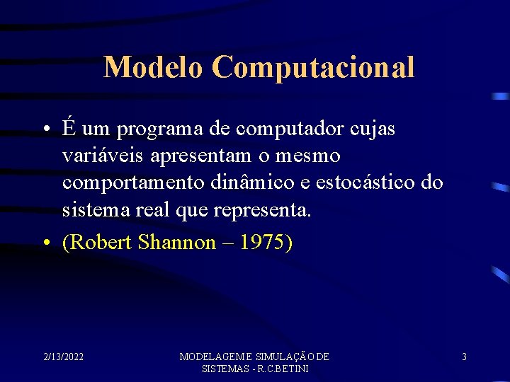 Modelo Computacional • É um programa de computador cujas variáveis apresentam o mesmo comportamento