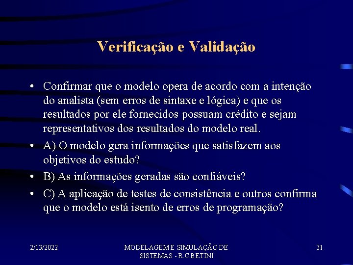 Verificação e Validação • Confirmar que o modelo opera de acordo com a intenção