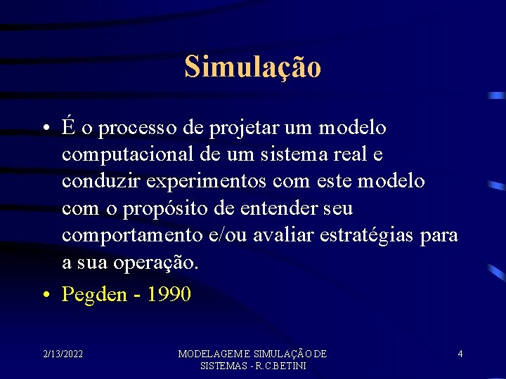 Simulação • É o processo de projetar um modelo computacional de um sistema real