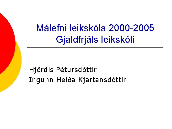 Málefni leikskóla 2000 -2005 Gjaldfrjáls leikskóli Hjördís Pétursdóttir Ingunn Heiða Kjartansdóttir 