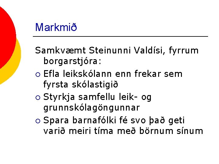 Markmið Samkvæmt Steinunni Valdísi, fyrrum borgarstjóra: ¡ Efla leikskólann enn frekar sem fyrsta skólastigið