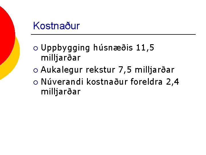 Kostnaður Uppbygging húsnæðis 11, 5 milljarðar ¡ Aukalegur rekstur 7, 5 milljarðar ¡ Núverandi