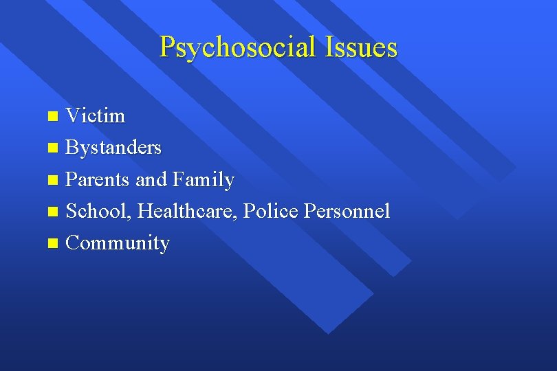 Psychosocial Issues Victim n Bystanders n Parents and Family n School, Healthcare, Police Personnel Psychosocial Issues Victim n Bystanders n Parents and Family n School, Healthcare, Police Personnel