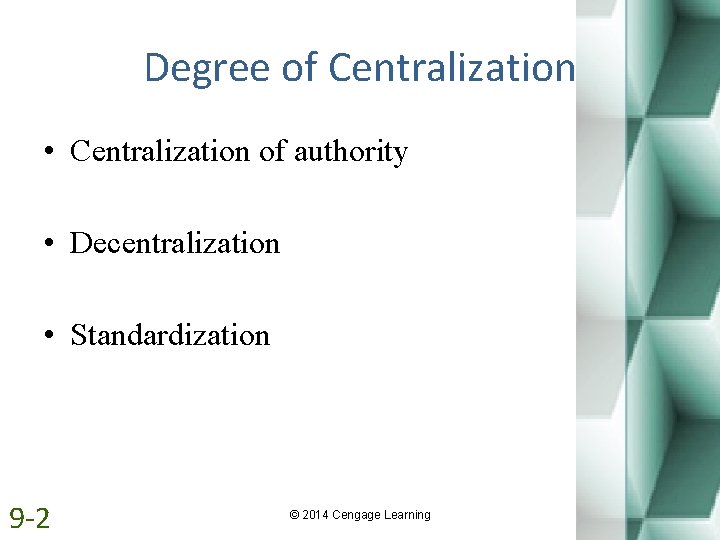Degree of Centralization • Centralization of authority • Decentralization • Standardization 9 -2 ©