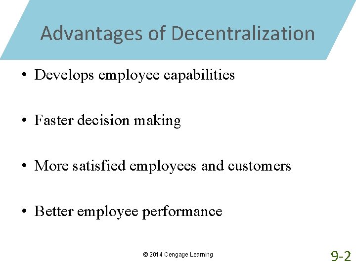 Advantages of Decentralization • Develops employee capabilities • Faster decision making • More satisfied